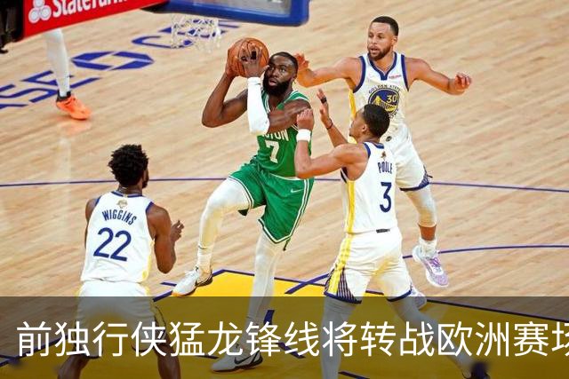 前独行侠猛龙锋线将转战欧洲赛场，他将加盟西甲联赛劲旅？