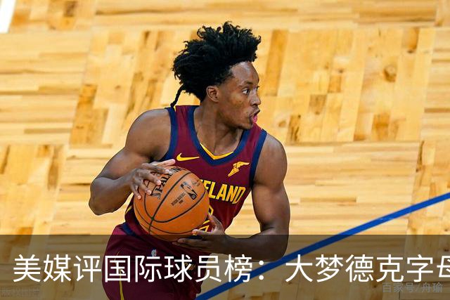 美媒评国际球员榜：大梦德克字母前三 姚明第18文班仅第50
