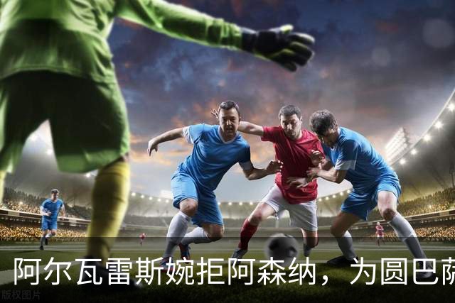 阿尔瓦雷斯婉拒阿森纳，为圆巴萨梦要求马竞履行离队承诺